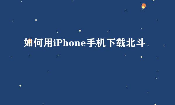 如何用iPhone手机下载北斗