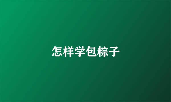 怎样学包粽子