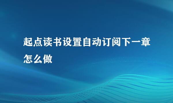 起点读书设置自动订阅下一章怎么做