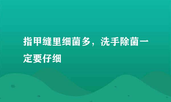指甲缝里细菌多，洗手除菌一定要仔细