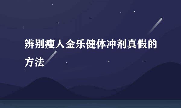 辨别瘦人金乐健体冲剂真假的方法