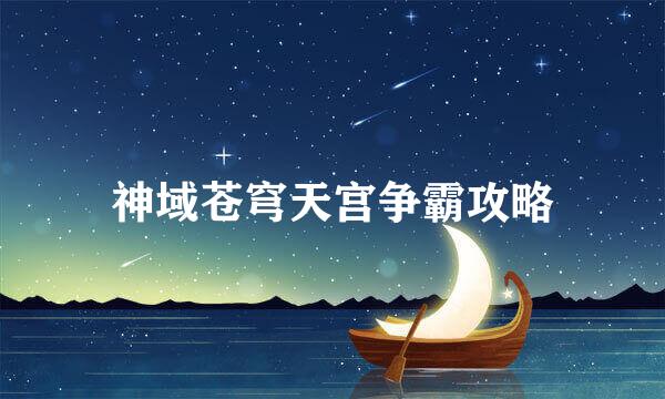 神域苍穹天宫争霸攻略