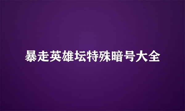 暴走英雄坛特殊暗号大全