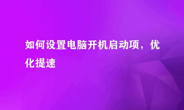如何设置电脑开机启动项，优化提速