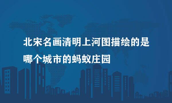 北宋名画清明上河图描绘的是哪个城市的蚂蚁庄园