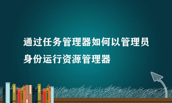 通过任务管理器如何以管理员身份运行资源管理器