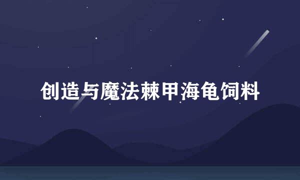 创造与魔法棘甲海龟饲料