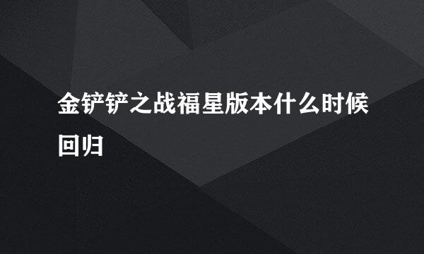 金铲铲之战福星版本什么时候回归