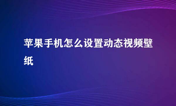 苹果手机怎么设置动态视频壁纸