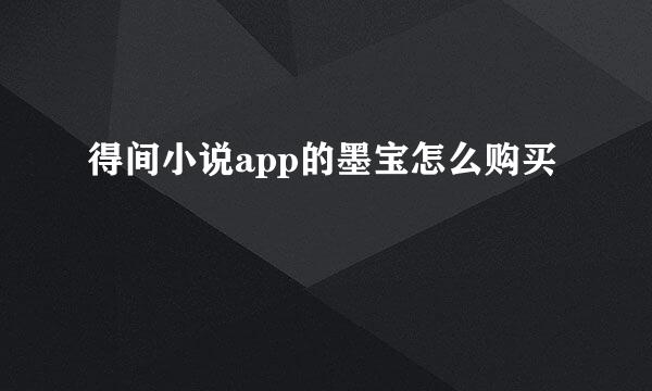 得间小说app的墨宝怎么购买