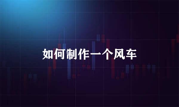 如何制作一个风车
