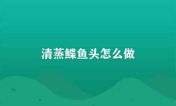 清蒸鲽鱼头怎么做