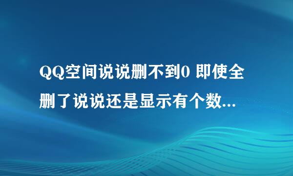 QQ空间说说删不到0 即使全删了说说还是显示有个数 怎么回事