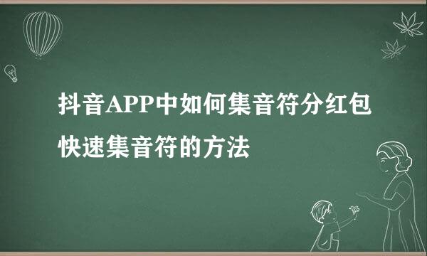 抖音APP中如何集音符分红包快速集音符的方法