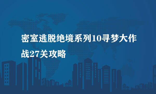 密室逃脱绝境系列10寻梦大作战27关攻略