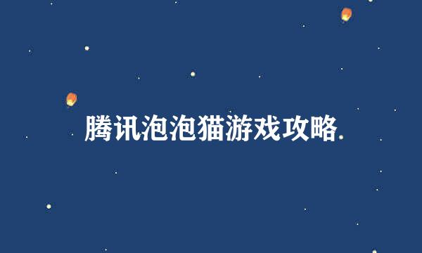 腾讯泡泡猫游戏攻略