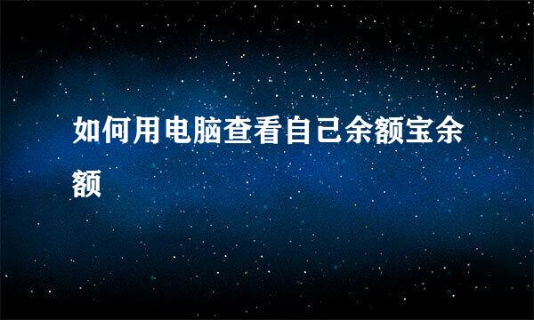 如何用电脑查看自己余额宝余额