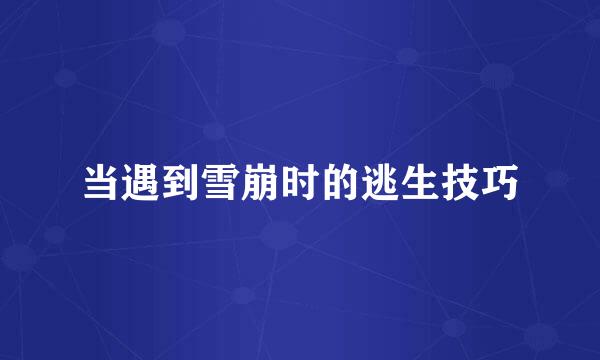 当遇到雪崩时的逃生技巧
