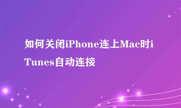 如何关闭iPhone连上Mac时iTunes自动连接