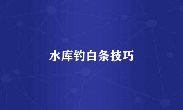 水库钓白条技巧