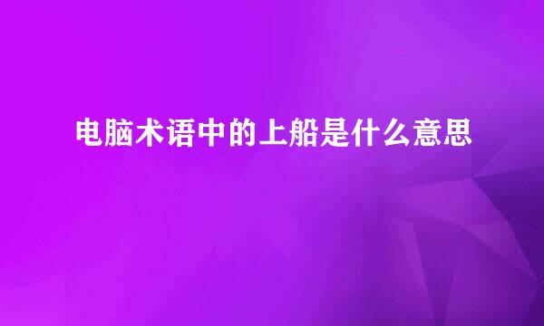 电脑术语中的上船是什么意思