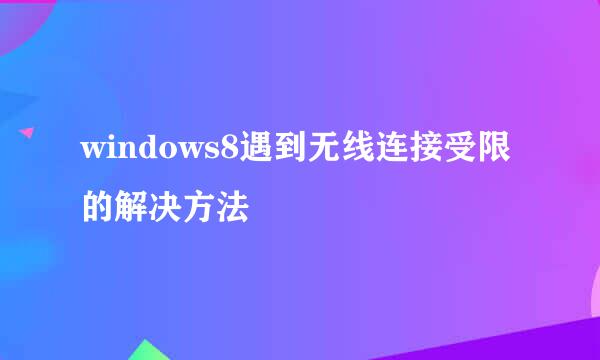 windows8遇到无线连接受限的解决方法