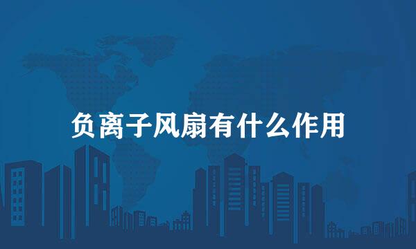 负离子风扇有什么作用