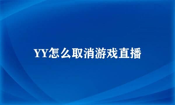YY怎么取消游戏直播