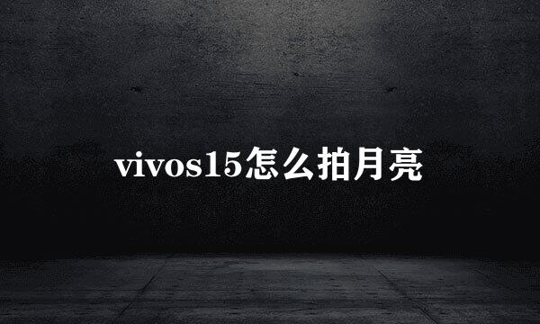 vivos15怎么拍月亮