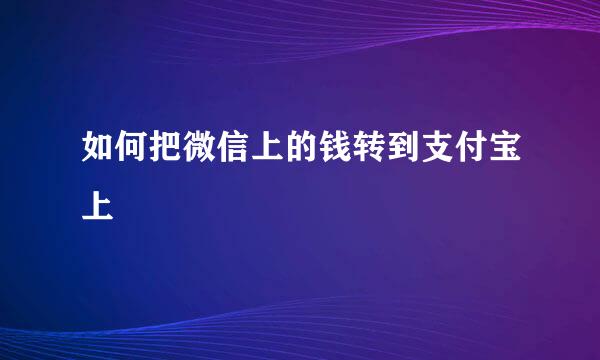 如何把微信上的钱转到支付宝上