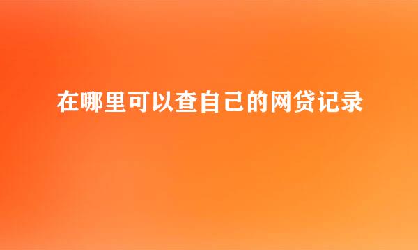 在哪里可以查自己的网贷记录