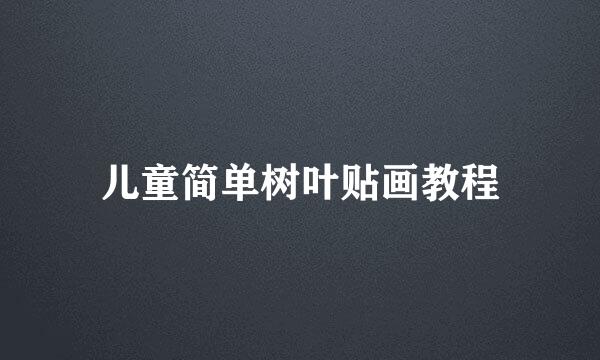 儿童简单树叶贴画教程