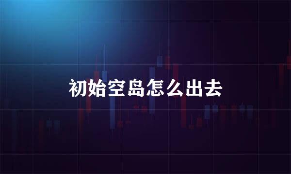 初始空岛怎么出去