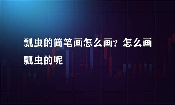 瓢虫的简笔画怎么画？怎么画瓢虫的呢