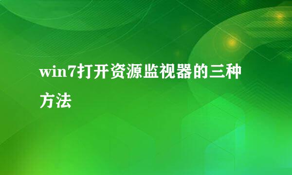 win7打开资源监视器的三种方法