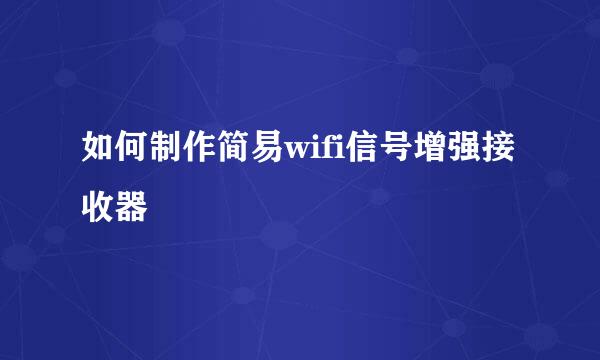 如何制作简易wifi信号增强接收器