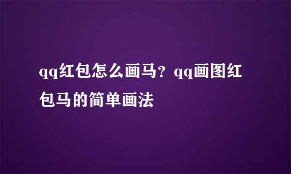 qq红包怎么画马？qq画图红包马的简单画法