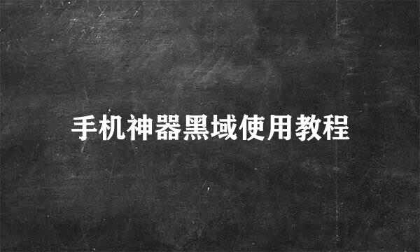 手机神器黑域使用教程