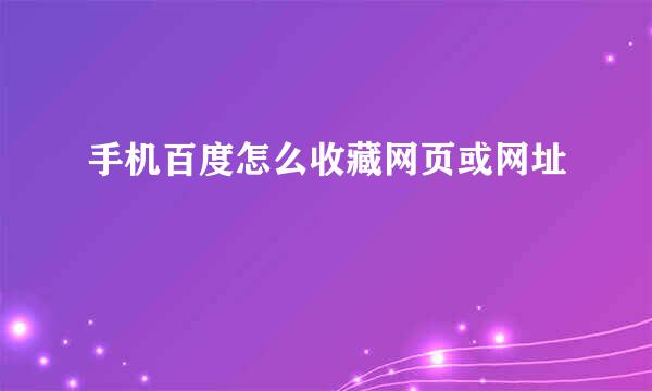 手机百度怎么收藏网页或网址