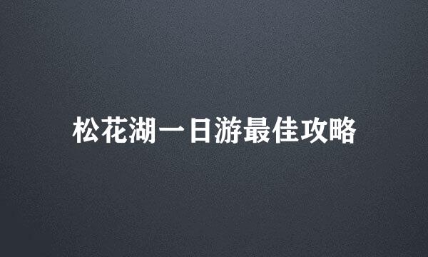 松花湖一日游最佳攻略