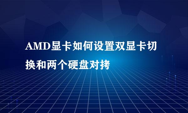 AMD显卡如何设置双显卡切换和两个硬盘对拷
