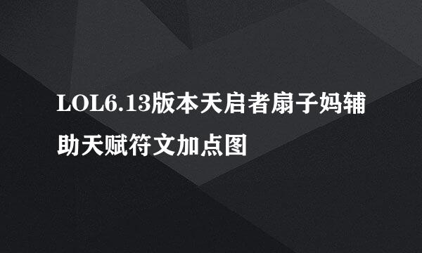 LOL6.13版本天启者扇子妈辅助天赋符文加点图