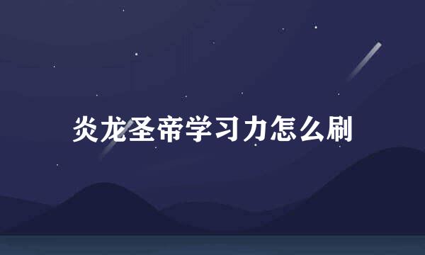 炎龙圣帝学习力怎么刷