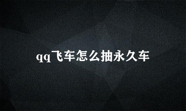 qq飞车怎么抽永久车