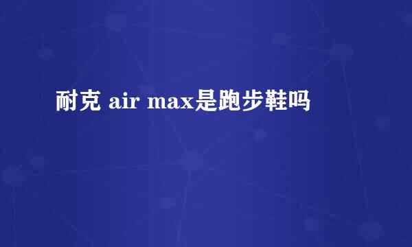 耐克 air max是跑步鞋吗