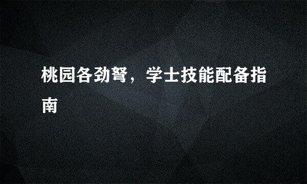 桃园各劲弩，学士技能配备指南