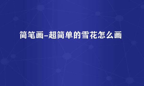 简笔画-超简单的雪花怎么画