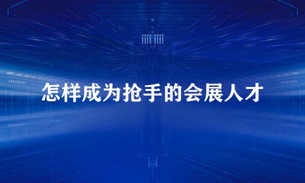 怎样成为抢手的会展人才