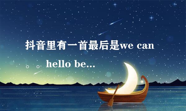 抖音里有一首最后是we can。。hello beautiful是什么歌