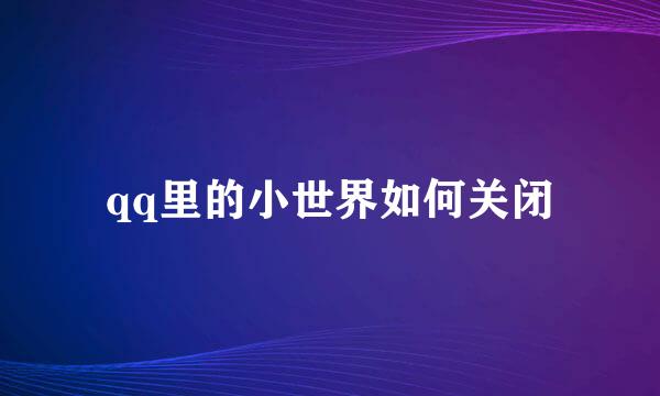qq里的小世界如何关闭
